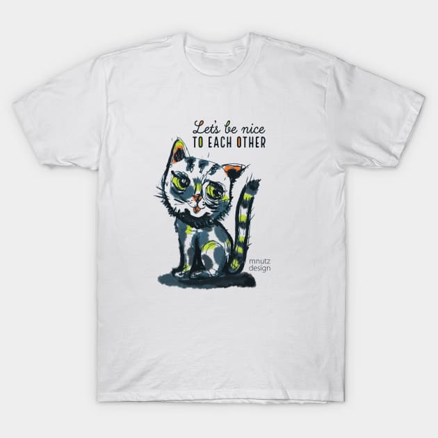 Cat - Let's be nice to each other T-Shirt by mnutz